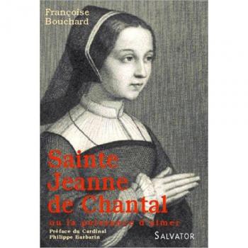 Françoise Bouchard Sainte Jeanne De Chantal Ou La Puissance D'Aimer