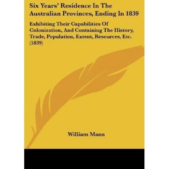 Six Years' Residence In The Australian Provinces Ending In 1839