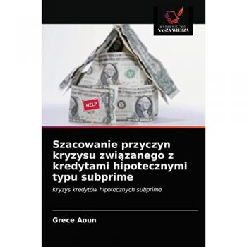 Szacowanie przyczyn kryzysu związanego z kredytami hipotecznymi typu subprime: Kryzys kredytów hipotecznych subprime