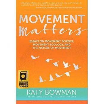 Katy Bowman Movement Matters: Essays On Movement Science, Movement Ecology, And The Nature Of Movement