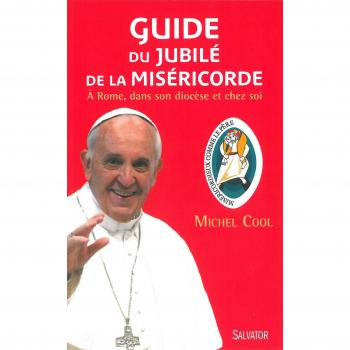 Guide du jubilé de la miséricorde. A Rome, dans son diocèse et chez soi