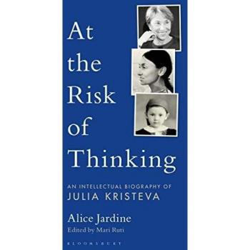 At the Risk of Thinking: An Intellectual Biography of Julia Kristeva