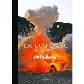 Cai Guo-Qiang e Pompeii. Nel vulcano. Catalogo della mostra (Napoli, 22 febbraio-20 maggio 2019). Ediz. a colori