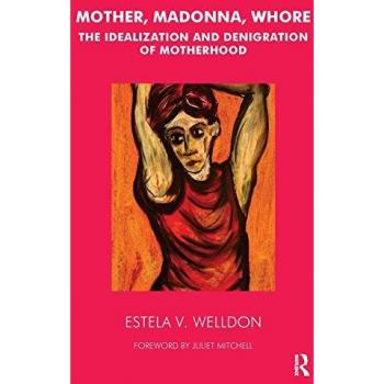 Mother, Madonna, Whore: The Idealization and Denigration of Motherhood: The Idealization and Denegration of Motherhood