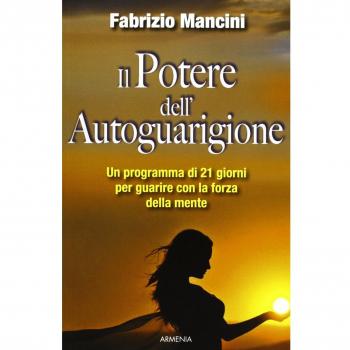 Il potere dell'autoguarigione. Un programma di 21 giorni per guarire con la forza della mente