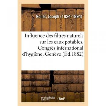 Influence des filtres naturels sur les eaux potables. Congrès international d'hygiène, Genève, 1882