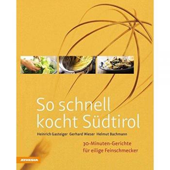 Heinrich Gasteiger So Schnell Kocht Südtirol: 30-Minuten-Gerichte Für Eilige Feinschmecker