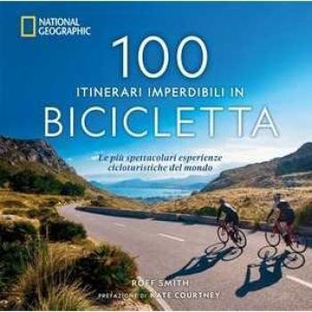 100 itinerari imperdibili in bicicletta. Le più spettacolari espe...