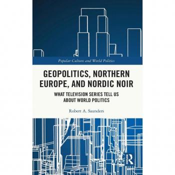 Geopolitics, Northern Europe, and Nordic Noir: What Television Series Tell Us About World Politics (Popular Culture and World Politics)