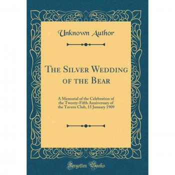 The Silver Wedding of the Bear: A Memorial of the Celebration of the Twenty-Fifth Anniversary of the Tavern Club, 15 January 1909