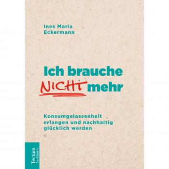 Eckermann, Ines Maria Ich Brauche Nicht Mehr: Konsumgelassenheit Erlangen Und Nachhaltig Glücklich Werden