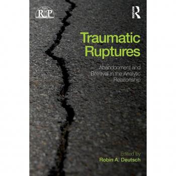 Traumatic Ruptures: Abandonment and Betrayal in the Analytic