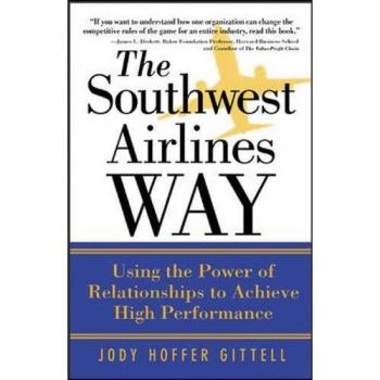 The Southwest Airlines Way: The Power of Relationship for Superior Performance: Using the Power of Relationships to Achieve High Performance