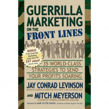 Guerrilla Marketing on the Front Lines: 35 World-Class Strategies to Send Your Profits Soaring