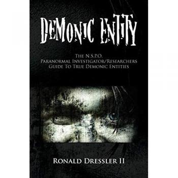 Demonic Entity: The N.S.P.O. Paranormal Investigator/Researchers Guide To True Demonic Entities