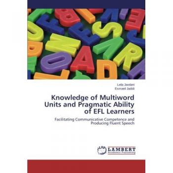 Knowledge of Multiword Units and Pragmatic Ability of EFL Learners: Facilitating Communicative Competence and Producing Fluent Speech