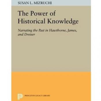 The Power of Historical Knowledge: Narrating the Past in Hawthorne, James, and Dreiser