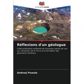 Réflexions d'un géologue: Cette publication présente de nouveaux points de vue sur l'évolution de la Terre et la formation des gisements minéraux