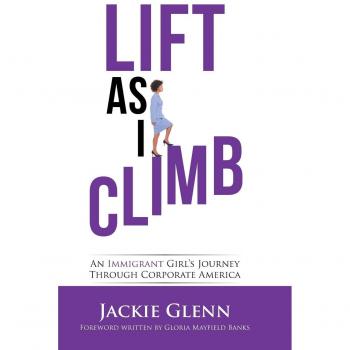 Lift as I Climb: An Immigrant Girl's Journey Through Corporate America