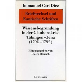 Immanuel Carl Diez: Briefwechsel und Kantische Schriften: Wissensbegründung in der Glaubenskrise Tübingen-Jena