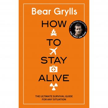 How to Stay Alive: The Ultimate Survival Guide for Any Situation