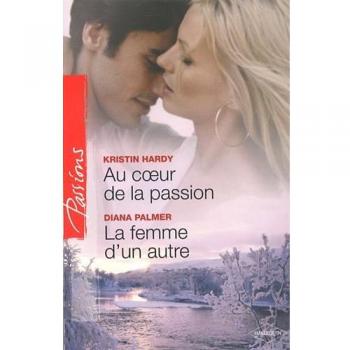 Au coeur de la passion ; La femme d'un autre