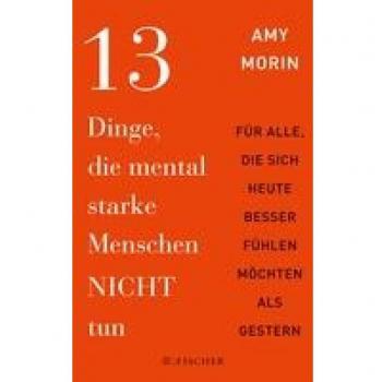 13 Dinge, die mental starke Menschen NICHT tun: An alle, die sich heute besser fühlen möchten als gestern