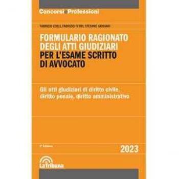 Formulario ragionato degli atti giudiziari per l'esame scritto di avvocato. Gli atti giudiziari di diritto civile, diritto penale, diritto amministrativo