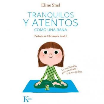 Tranquilos Y Atentos Como Una Rana. La Meditación Para Niños... Con Sus Padres