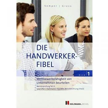 Semper, Dr. Lothar Die Handwerker-Fibel: Band 1: Wettbewerbsfähigkeit Von Unternehmen Beurteilen. Zur Vorbereitung Auf Die Meisterprüfung Teil Iii