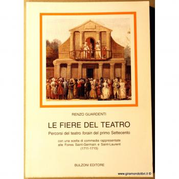 Le fiere del teatro. Percorsi del teatro forain del primo Settecento. Con una scelta di commedie rappresentate alle Foires Saint-Germain e Saint-Laurent (1711-1715)