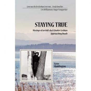 Stayingtrue: Musings of an Odd-Duck Quaker Lesbian Approaching Death