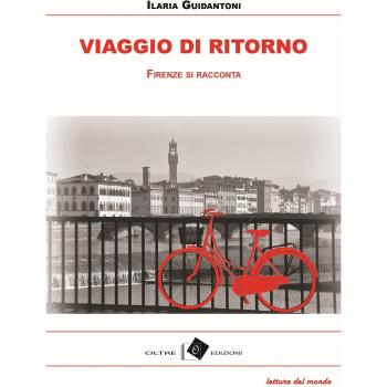 Viaggio di ritorno. Firenze tra racconti, storie e aneddoti