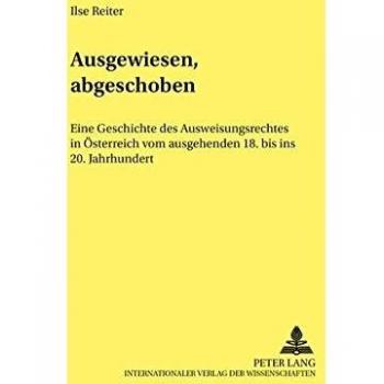 Ausgewiesen, abgeschoben: Eine Geschichte des Ausweisungsrechts in Österreich vom ausgehenden 18. bis ins 20. Jahrhundert (Wiener Studien zu ... Studies in History, Law, and Society)