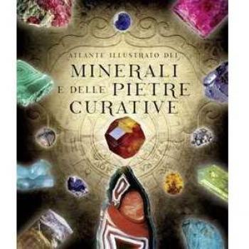 Atlante illustrato dei minerali e delle pietre curative
