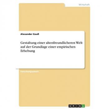 Gestaltung einer altenfreundlicheren Welt auf der Grundlage einer empirischen Erhebung