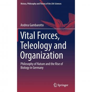 Gambarotto, Andrea: Vital Forces, Teleology and Organization