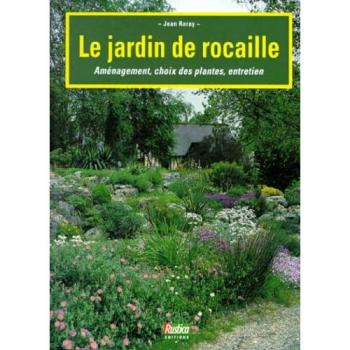 LE JARDIN DE ROCAILLES. Aménagement, choix des plantes, entretien (Vie, Vert Jardin)