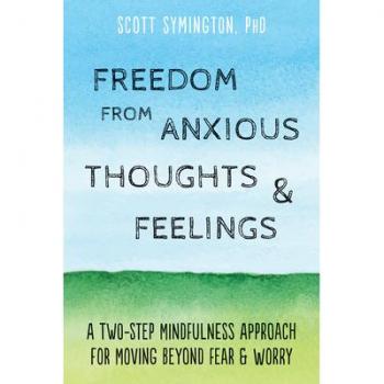 Freedom from Anxious Thoughts and Feelings: A Two-Step Mindfulness Approach for Moving Beyond Fear and Worry