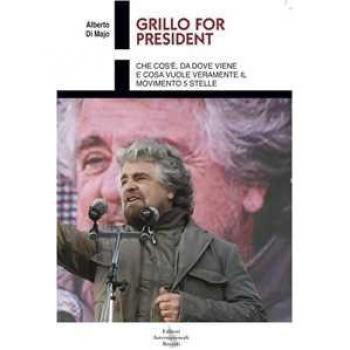 Grillo for president. Che cos'è, da dove viene e cosa vuole veramente il Movimento 5 stelle