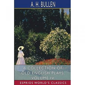 A Collection of Old English Plays Volume IV (Esprios Classics)