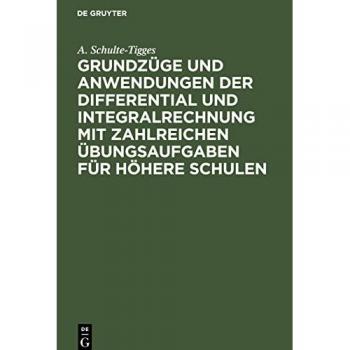 Grundzüge und Anwendungen der Differential und Integralrechnung mit zahlreichen Übungsaufgaben für höhere Schulen