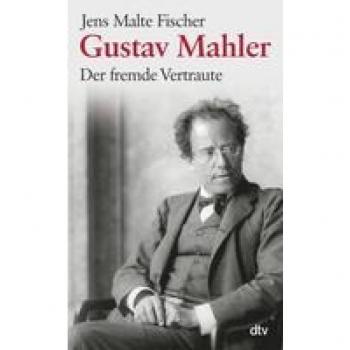 Fischer, Jens Malte Gustav Mahler: Der Fremde Vertraute Biographie