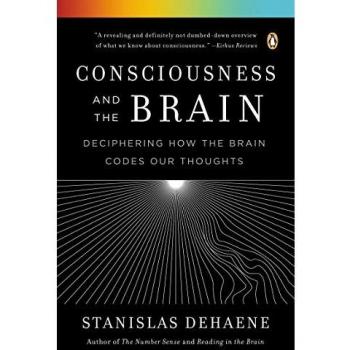 Consciousness and the Brain : Deciphering How the Brain Codes Our Thoughts, by Stanislas Dehaene