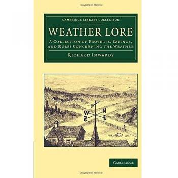 Weather Lore: A Collection Of Proverbs, Sayings, And Rules Concerning The Weather