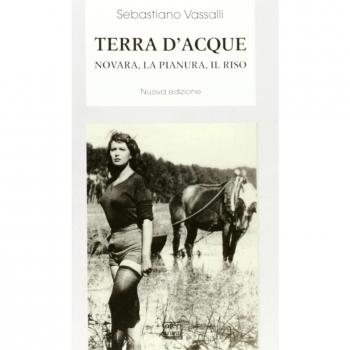 Terra d'acque. Novara, la pianura, il riso