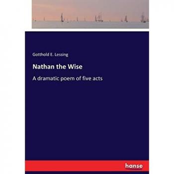 Nathan the Wise: A dramatic poem of five acts
