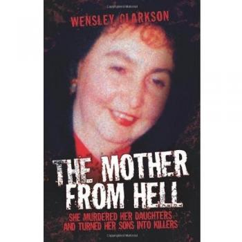The Mother from Hell: She Murdered Her Daughters and Turned Her Sons into Killers
