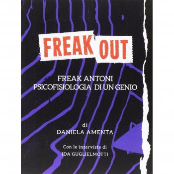 Freak out. Freak Antoni. Psicofisiologia di un genio