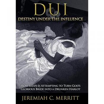 DUI-Destiny Under the Influence: How Satan Is Attempting to Turn God's Glorious Bride Into a Drunken Harlot